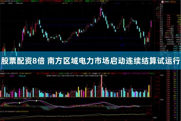 股票配资8倍 南方区域电力市场启动连续结算试运行