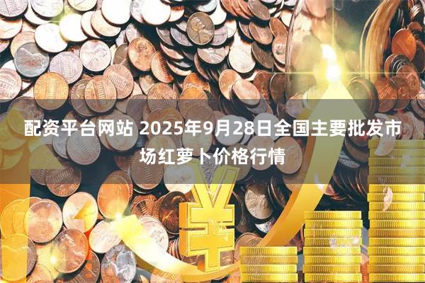 配资平台网站 2025年9月28日全国主要批发市场红萝卜价格行情